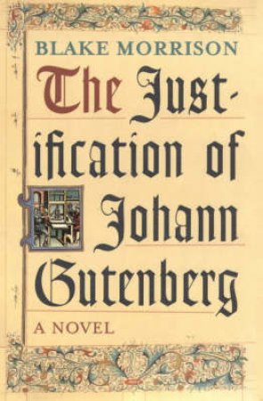 The Justification Of Johann Gutenberg by Blake Morrison