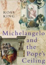 Michelangelo And The Popes Ceiling The Making Of A Masterpiece