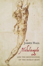 Michelangelo And The Reinvention Of The Human Body