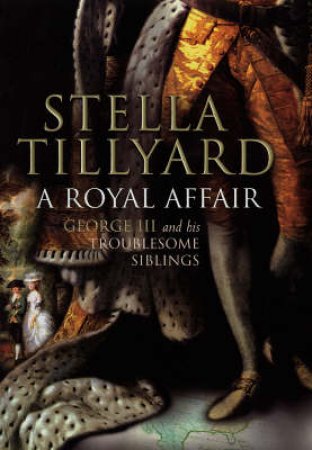 A Royal Affair - George III And His Troublesome Siblings by Stella Tillyard