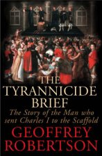 The Tyrannicide Brief The Story Of The Who Man Sent Charles I To The Scaffold