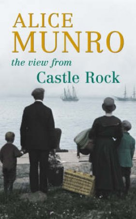 The View From Castle Rock by Alice Munro