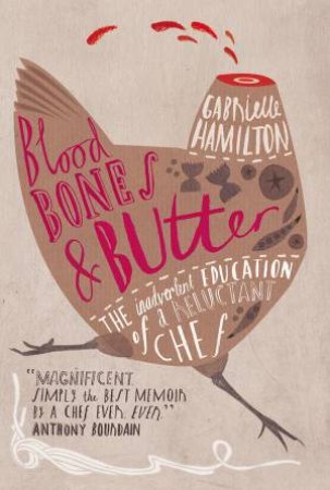 Blood, Bones And Butter: A French Culinary Education of A Reluctant Chef by Gabrielle Hamilton
