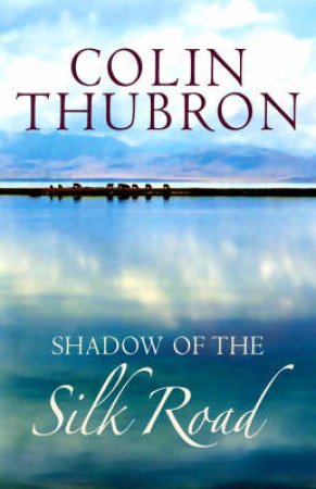 Shadow Of The Silk Road by Colin Thubron