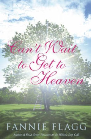 Can't Wait to Get to Heaven by Fannie Flagg