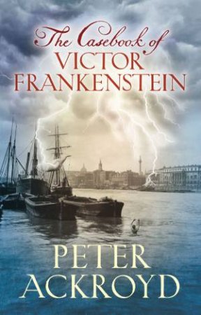 The Casebook Of Victor Frankenstein by Peter Ackroyd