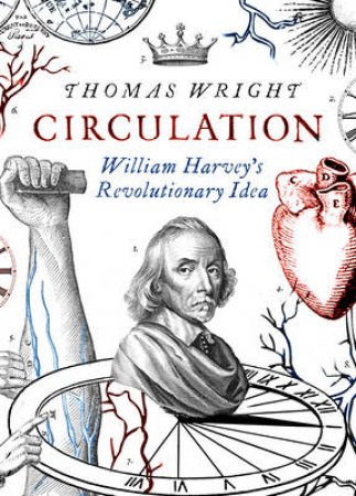 Circulation: William Harvey's Revolutionary Idea by Thomas Wright