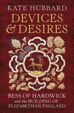 Devices and Desires Bess of Hardwick and the Building of Elizabethan England