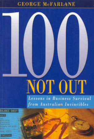 100 Not Out: Lessons In Business Survival From Australian Invincibles by McFarlane