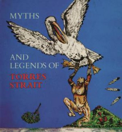 Myths and Legends of Torres Strait by MARGARET E. LAWRIE