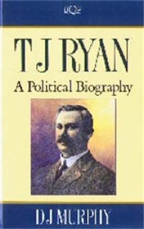 T J Ryan: A Political Biography by D J Murphy