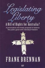 Legislating Liberty A Bill of Rights for Australia