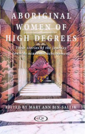 Aboriginal Women Of High Degrees by Mary Ann Bin-Sallik