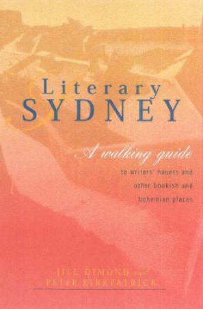Literary Sydney: A Walking Guide by Jill Dimond &  Peter Kirkpatrick