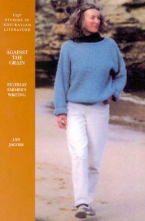 Against The Grain: Beverley Farmer's Writing by Lyn Jacobs