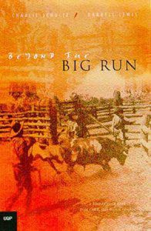 Beyond The Big Run: Station Life In Australia's Last Frontier by Charlie Schultz & Lewis Darrell