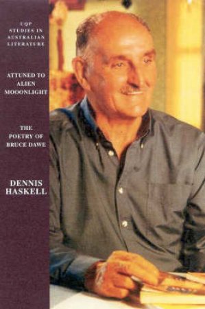 Attuned To Alien Moonlight: The Poetry Of Bruce Dawe by Dennis Haskell