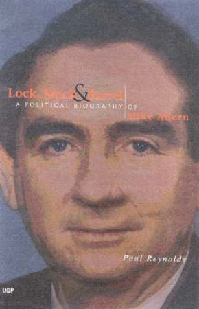 Lock, Stock & Barrel: A Political Biography Of Mike Ahern by Paul Reynolds