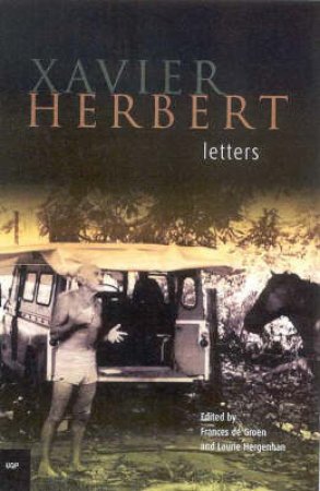 Xavier Herbert Letters by Frances de Groen & Laurie Hergenhan