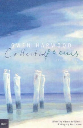 Gwen Harwood: Collected Poems by Gregory Kratzmann & Alison Hoddinott