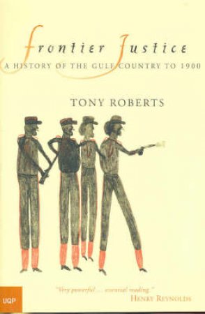Frontier Justice: A History Of The Gulf Country to 1900 by Tony Roberts