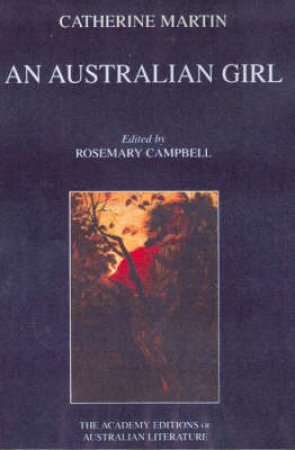 The Academy Editions Of Australian Literature: An Australian Girl by Catherine Martin & Rosemary Campbell