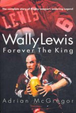 Wally Lewis Forever The King The Complete Biography