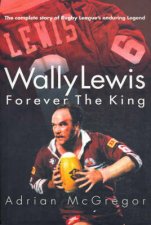 Wally Lewis Forever The King The Complete Biography