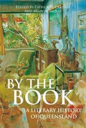 By The Book: A Literary History Of Queensland by Pat Buckridge & Belinda McKay (eds) 