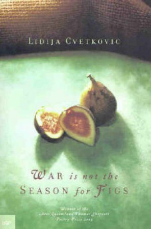 War Is Not The Season For Figs by Lidija Cvetkovic