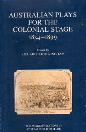 Australian Plays For The Colonial Stage 1834 - 1899 by Richard Fotheringham  (Ed.)