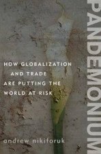 Pandemonium How Globalization And Trade Are Putting The World At Risk