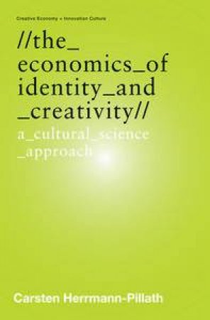 Economics of Identity and Creativity: A Cultural Science Approach by Carsten Herrmann-Pillath