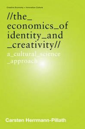 Economics of Identity and Creativity: A Cultural Science Approach by Carsten Herrmann-Pillath