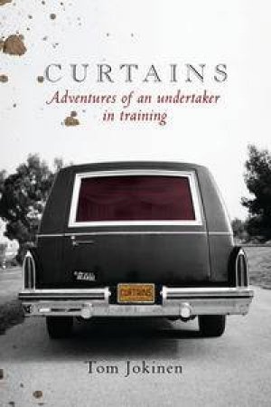 Curtains: Adventures of an Undertaker in Training by Tom Jokinen