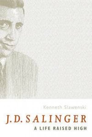 J.D. Salinger: A Life Raised High by Slawenski Kenneth