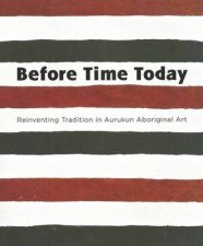Before Time Today Reinventing tradition In Aurukun Aboriginal Art