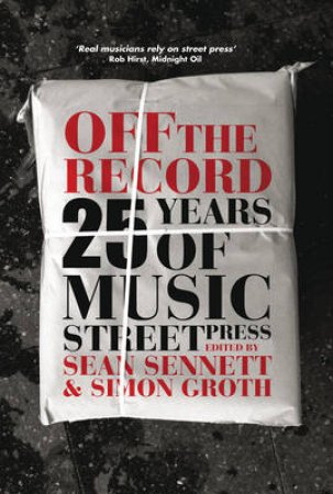 Off the Record: 30 years of music street press by Sean Sennett & Simon Groth 