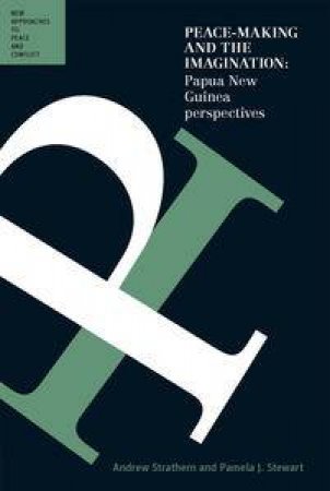 Peace-Making and the Imagination: Papua New Guinea Perspectives by Andrew & Stewart Pamela J (eds Strathern