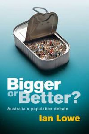 Bigger or Better? Australia's Population Debate by Ian Lowe