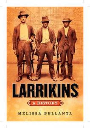 Larrikins: A History by Melissa Bellanta
