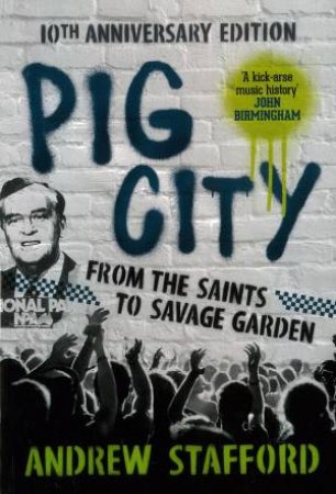 Pig City: From The Saints To Savage Garden (10th Anniversary Edition) by Andrew Stafford