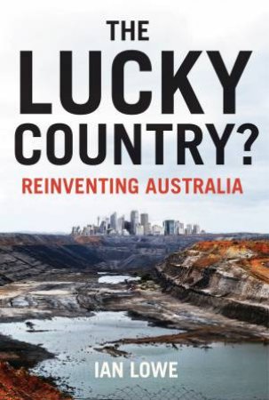 The Lucky Country? Reinventing Australia by Ian Lowe