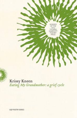 Eating My Grandmother: A Grief Cycle by Krissy Kneen