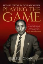 Playing the Game Life and Politics in Papua New Guinea