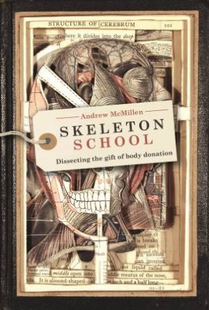 Skeleton School: Dissecting The Gift Of Body Donation by Andrew McMillen