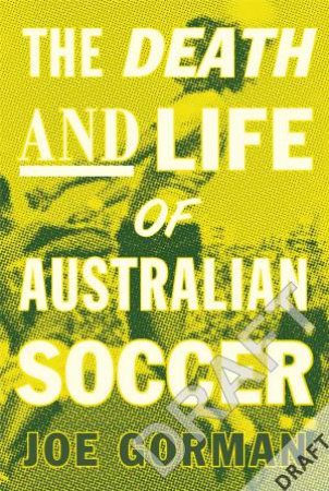 The Death And Life Of Australian Soccer by Joe Gorman