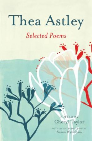 Thea Astley: Selected Poems by Cheryl Taylor
