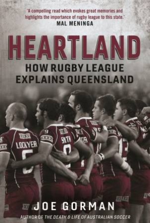 Heartland: How Rugby League Explains Queensland by Joe Gorman