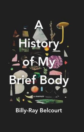A History Of My Brief Body by Billy-Ray Bellcourt